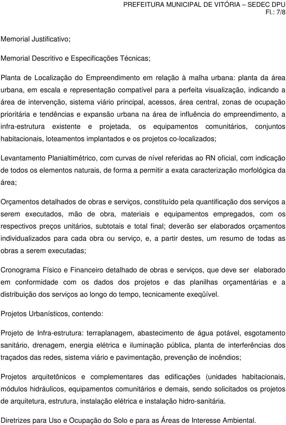 influência do empreendimento, a infra-estrutura existente e projetada, os equipamentos comunitários, conjuntos habitacionais, loteamentos implantados e os projetos co-localizados; Levantamento