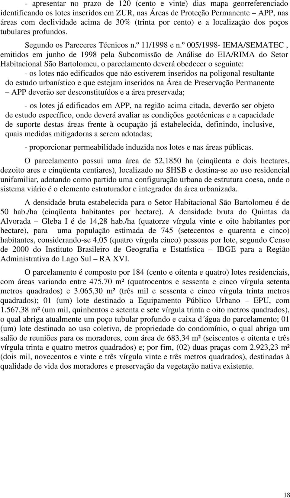 º 005/1998 IEMA/SEMATEC, emitidos em junho de 1998 pela Subcomissão de Análise do EIA/RIMA do Setor Habitacional São Bartolomeu, o parcelamento deverá obedecer o seguinte: os lotes não edificados que