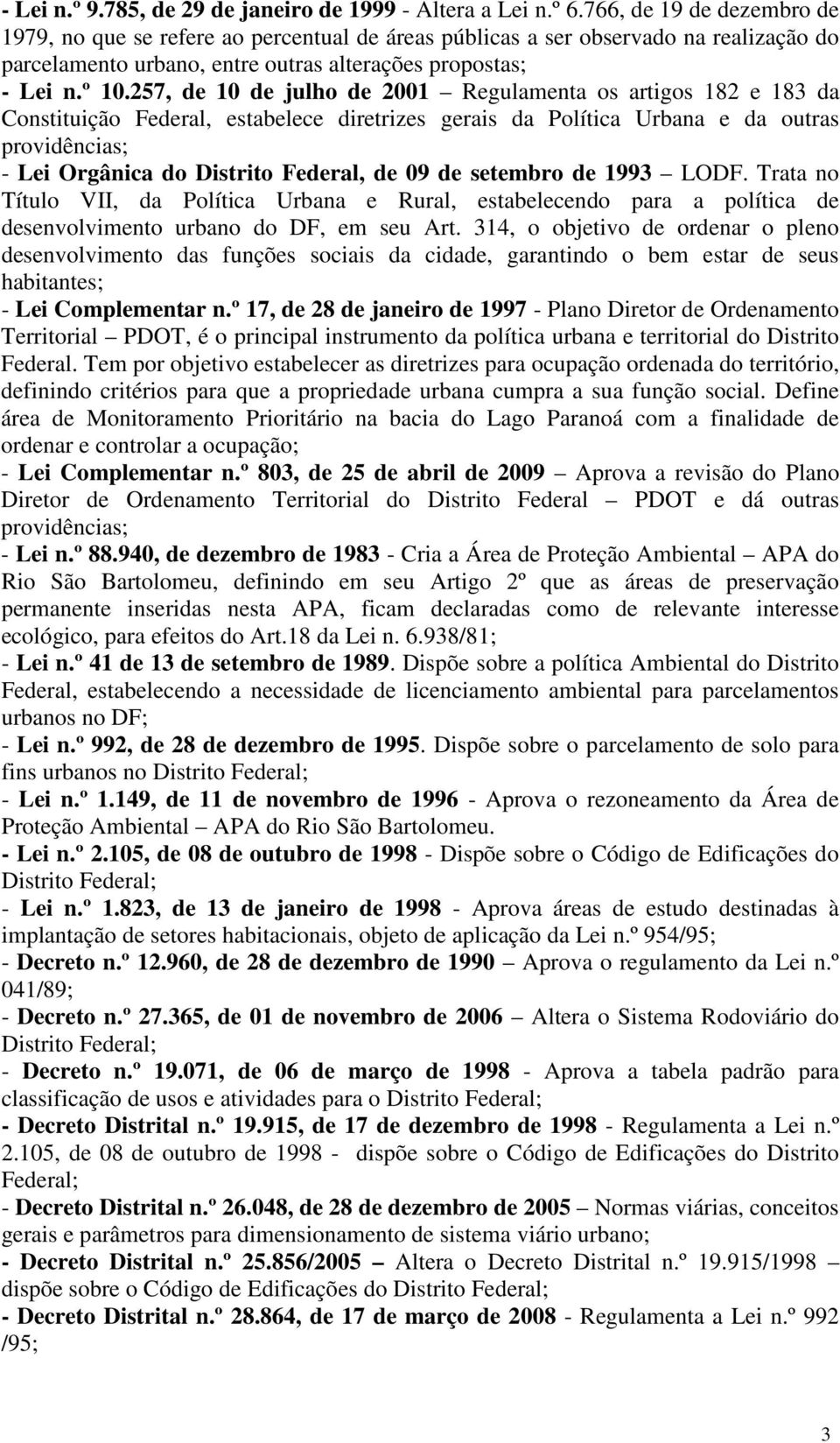 257, de 10 de julho de 2001 Regulamenta os artigos 182 e 183 da Constituição Federal, estabelece diretrizes gerais da Política Urbana e da outras providências; Lei Orgânica do Distrito Federal, de 09