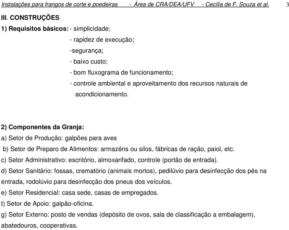 acondicionamento. 2) Componentes da Granja: a) Setor de Produção: galpões para aves b) Setor de Preparo de Alimentos: armazéns ou silos, fábricas de ração, paiol, etc.