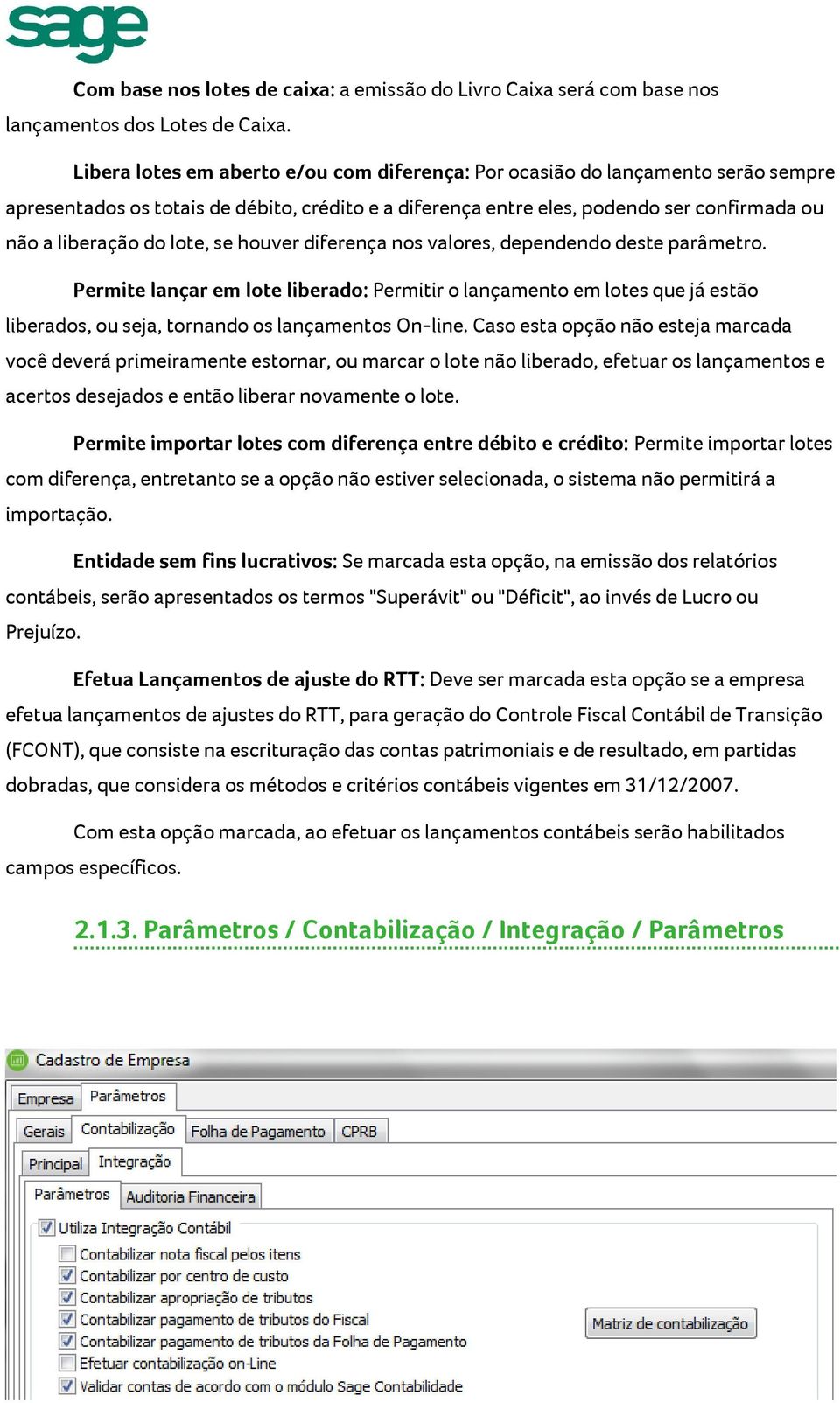 lote, se houver diferença nos valores, dependendo deste parâmetro. Permite lançar em lote liberado: Permitir o lançamento em lotes que já estão liberados, ou seja, tornando os lançamentos On-line.