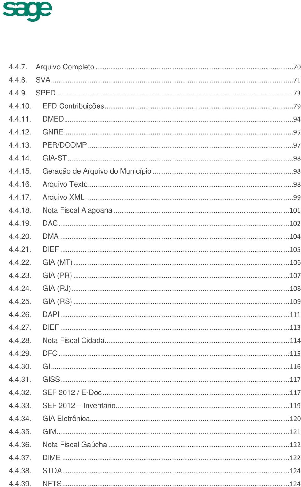 GIA (MT)... 106 4.4.23. GIA (PR)... 107 4.4.24. GIA (RJ)... 108 4.4.25. GIA (RS)... 109 4.4.26. DAPI... 111 4.4.27. DIEF... 113 4.4.28. Nota Fiscal Cidadã... 114 4.4.29. DFC... 115 4.4.30. GI... 116 4.