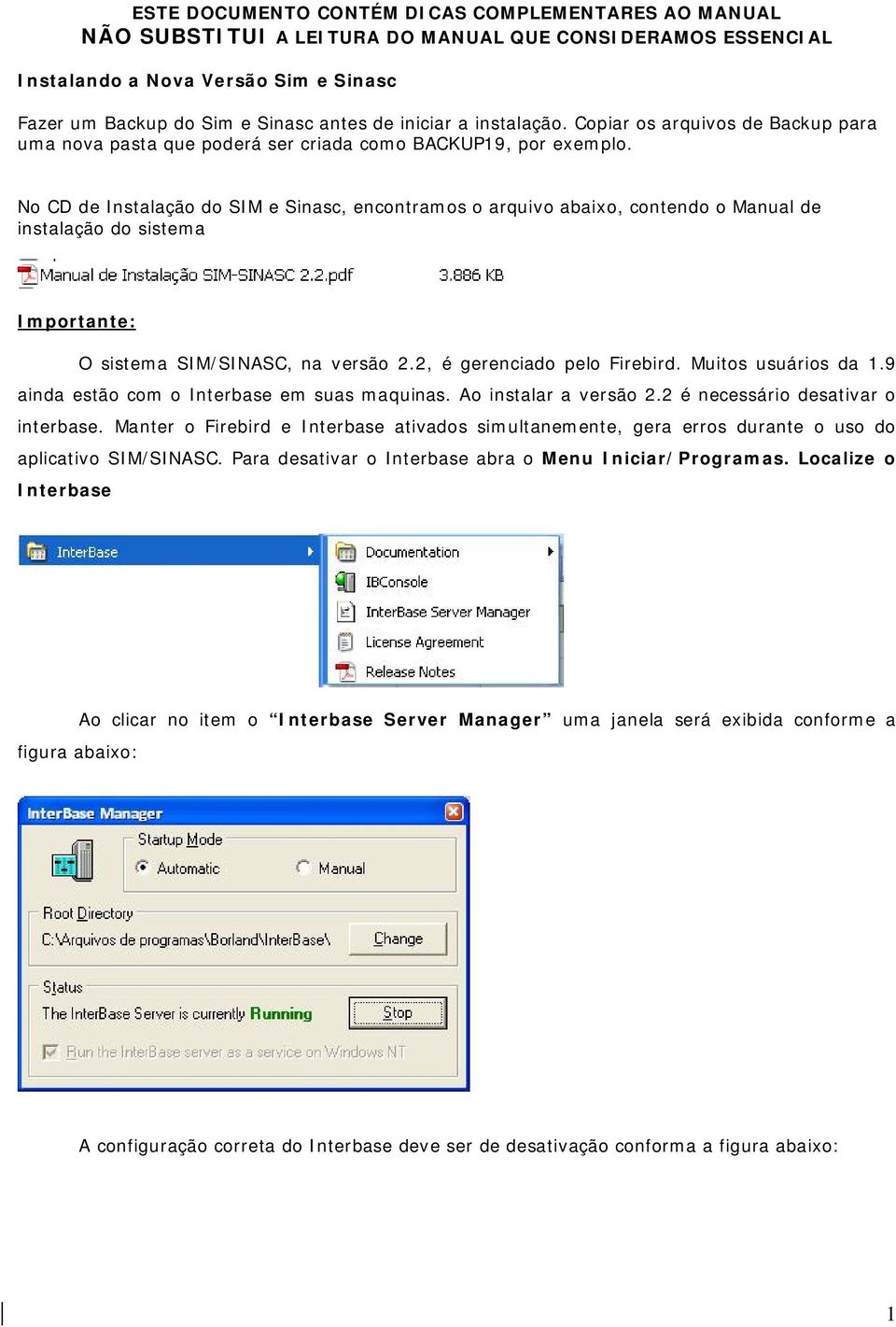 No CD de Instalação do SIM e Sinasc, encontramos o arquivo abaixo, contendo o Manual de instalação do sistema Importante: O sistema SIM/SINASC, na versão 2.2, é gerenciado pelo Firebird.