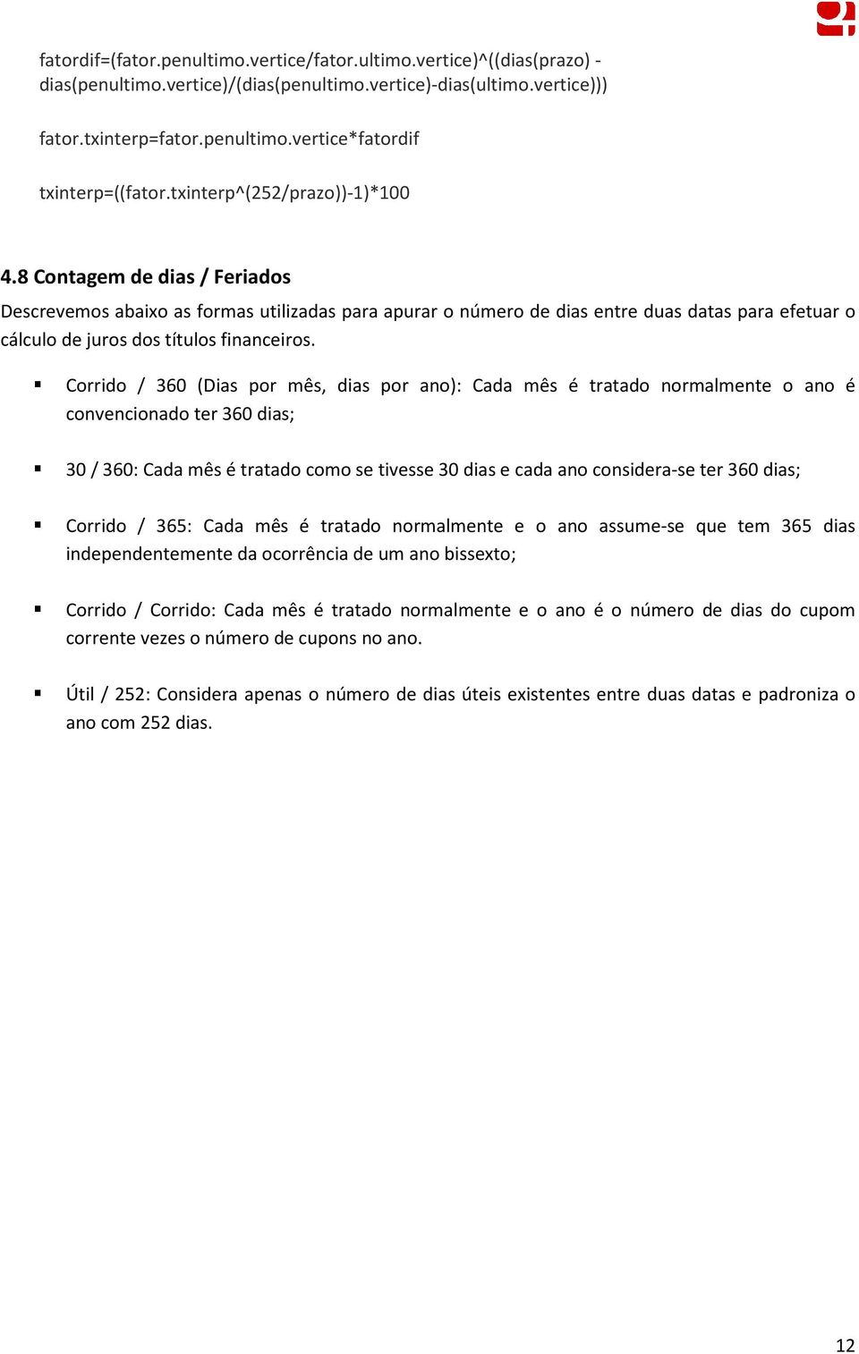 8 Contagem de dias / Feriados Descrevemos abaixo as formas utilizadas para apurar o número de dias entre duas datas para efetuar o cálculo de juros dos títulos financeiros.