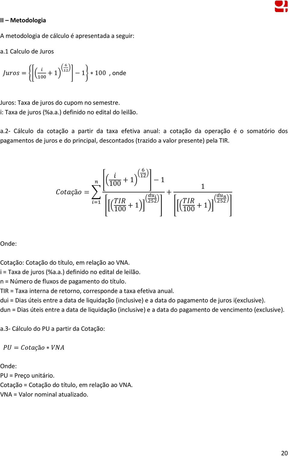 100 + 1 1 1 çã = + 100 + 1 100 + 1 Onde: Cotação: Cotação do título, em relação ao VNA. i = Taxa de juros (%a.a.) definido no edital de leilão. n = Número de fluxos de pagamento do título.