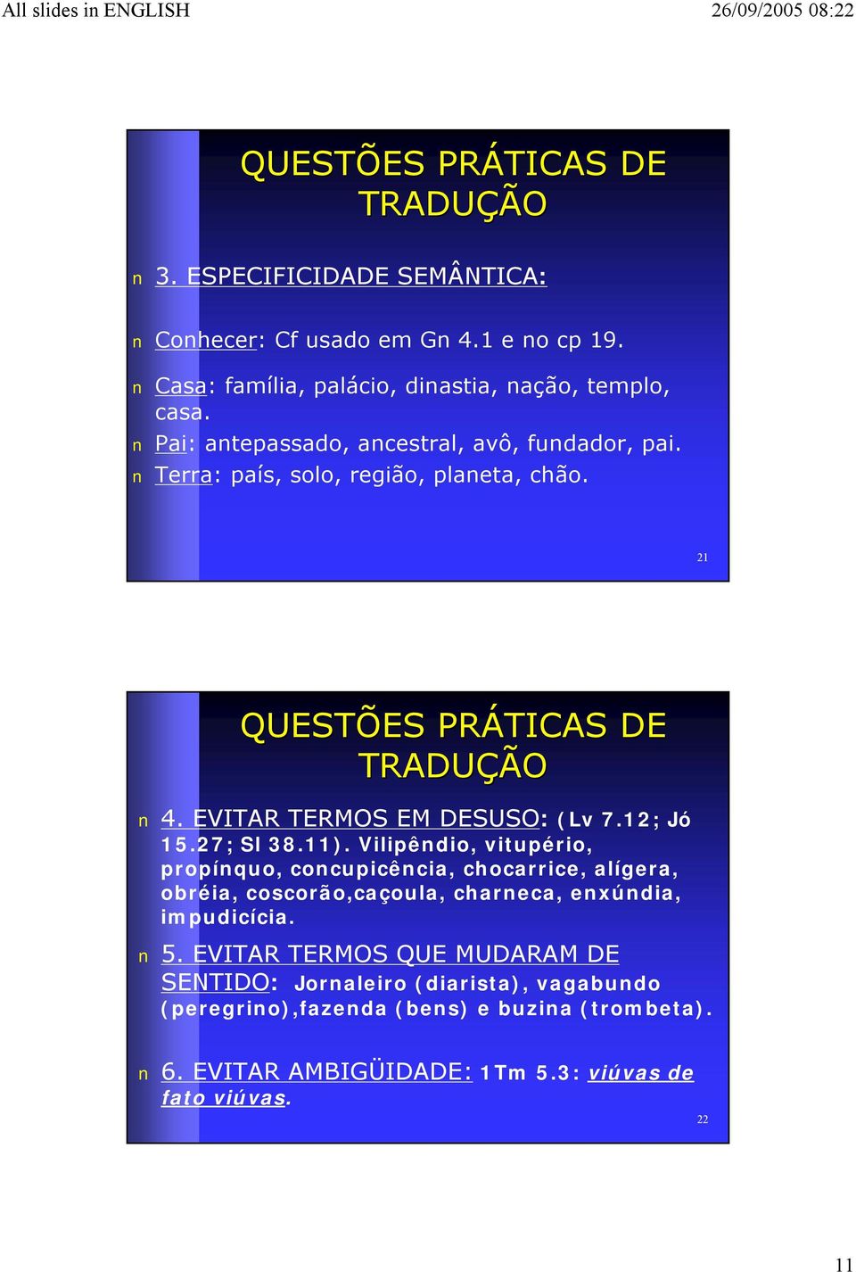 12; Jó 15.27; Sl 38.11). Vilipêndio, vitupério, propínquo, concupicência, chocarrice, alígera, obréia, coscorão,caçoula, charneca, enxúndia, impudicícia. 5.