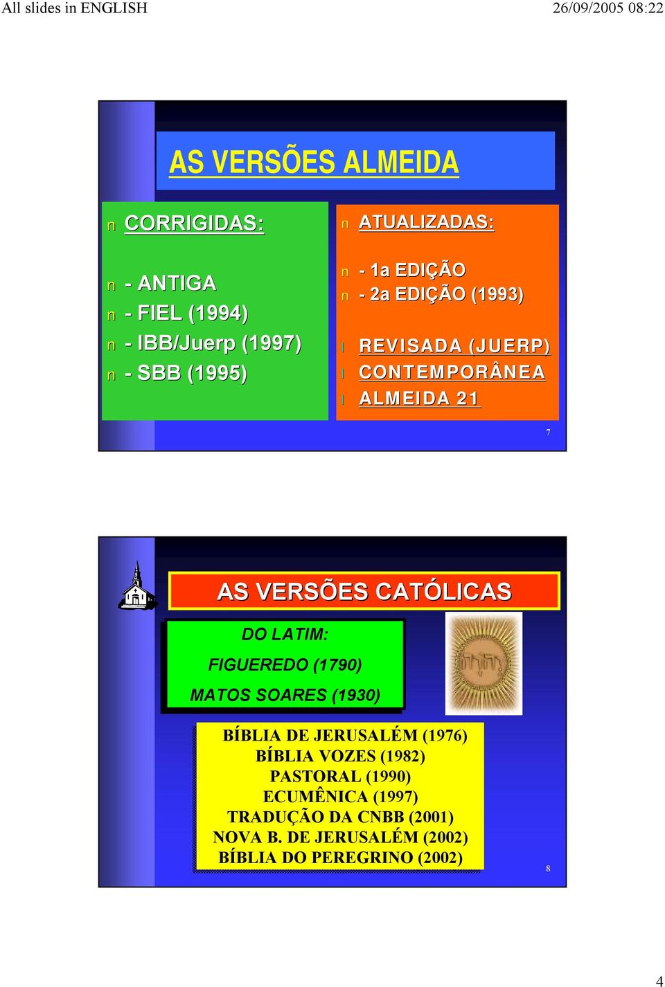 VERSÕES CATÓLICAS DO LATIM: FIGUEREDO (1790) MATOS SOARES (1930) BÍBLIA DE JERUSALÉM (1976) BÍBLIA VOZES (1982)