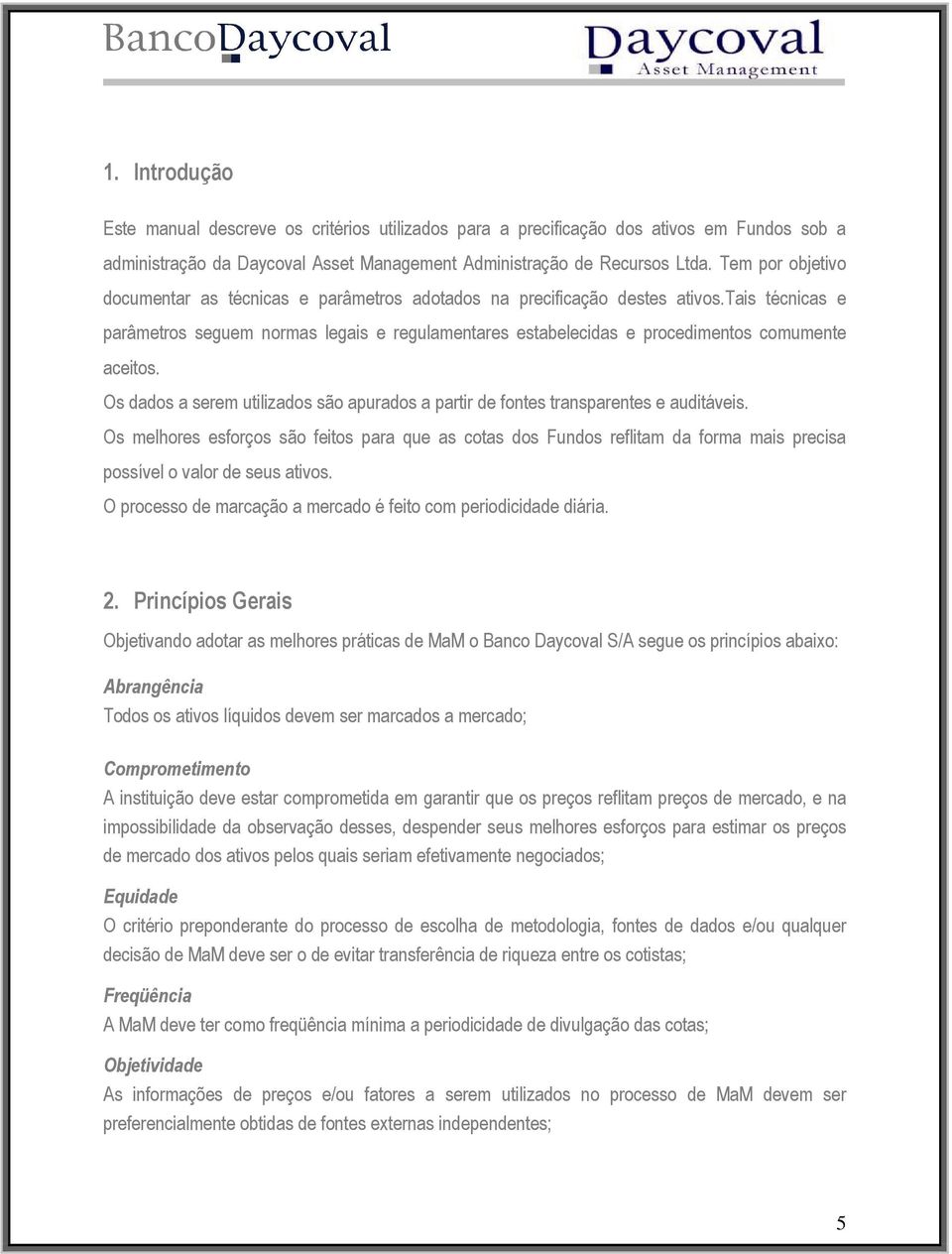 tais técnicas e parâmetros seguem normas legais e regulamentares estabelecidas e procedimentos comumente aceitos.