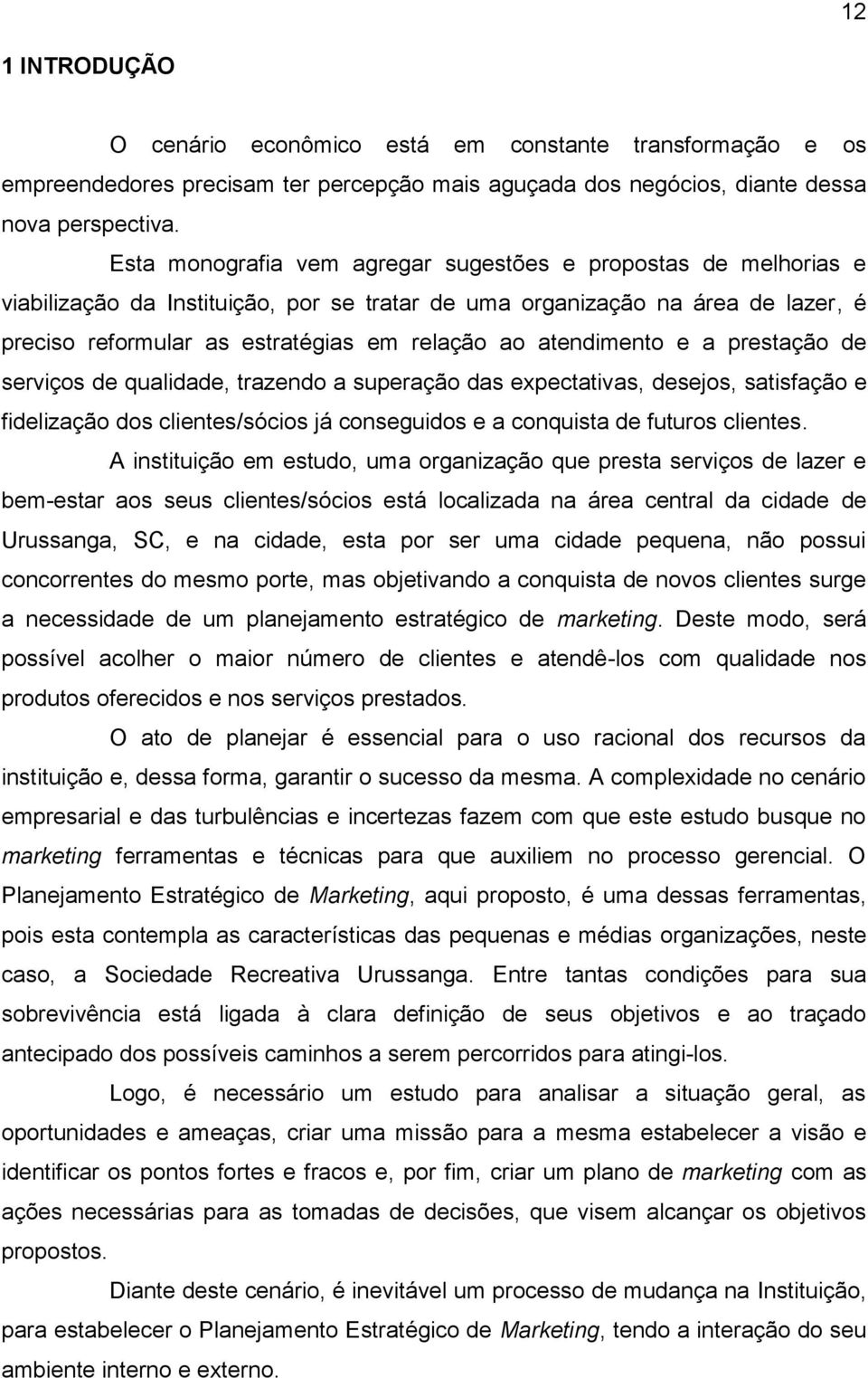 atendimento e a prestação de serviços de qualidade, trazendo a superação das expectativas, desejos, satisfação e fidelização dos clientes/sócios já conseguidos e a conquista de futuros clientes.