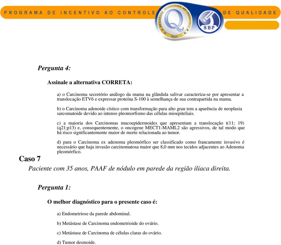 c) a maioria dos Carcinomas mucoepidermoides que apresentam a translocação t(11; 19) (q21;p13) e, consequentemente, o oncogene MECT1-MAML2 são agressivos, de tal modo que há risco significantemente