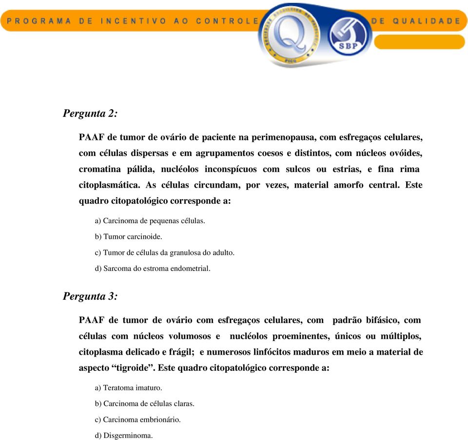 Este quadro citopatológico corresponde a: a) Carcinoma de pequenas células. b) Tumor carcinoide. c) Tumor de células da granulosa do adulto. d) Sarcoma do estroma endometrial.