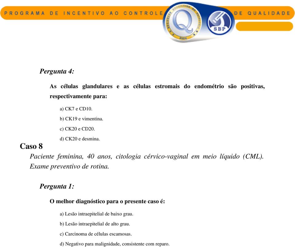 Caso 8 Paciente feminina, 40 anos, citologia cérvico-vaginal em meio líquido (CML). Exame preventivo de rotina.