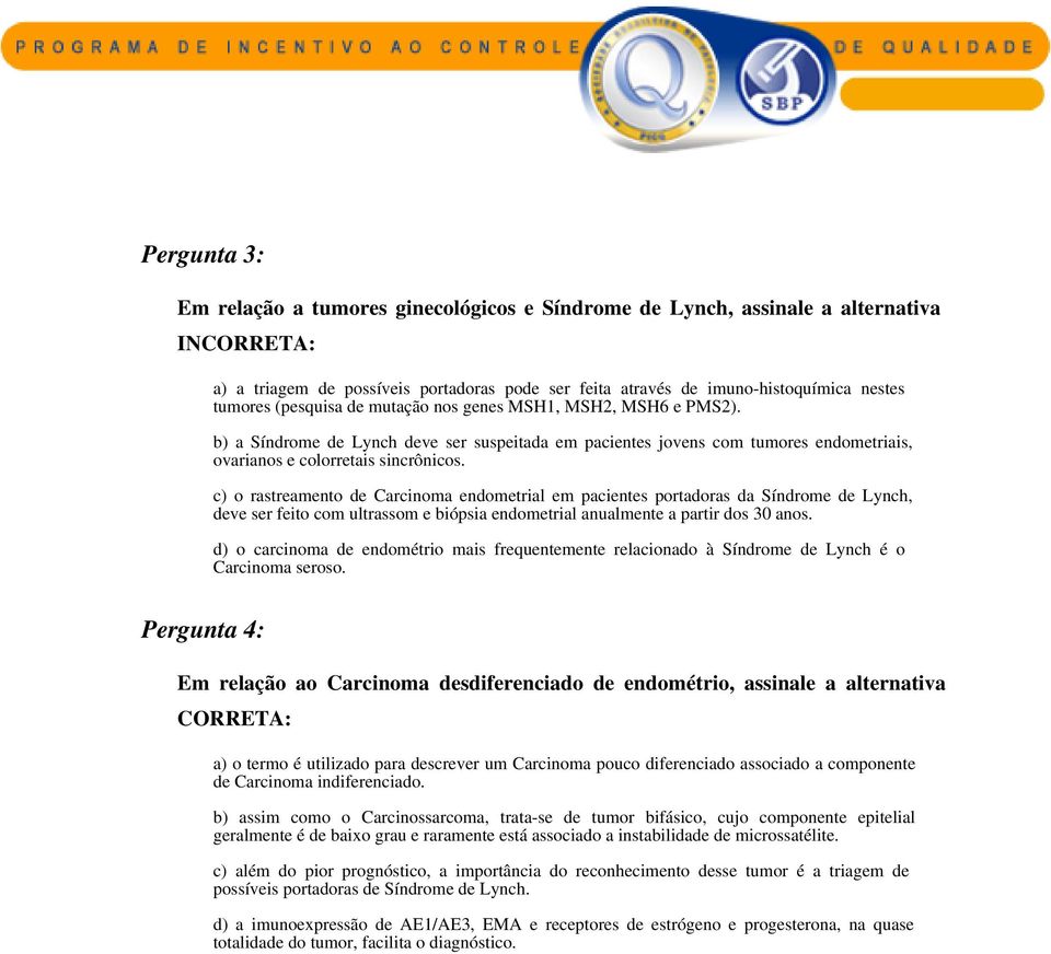 c) o rastreamento de Carcinoma endometrial em pacientes portadoras da Síndrome de Lynch, deve ser feito com ultrassom e biópsia endometrial anualmente a partir dos 30 anos.