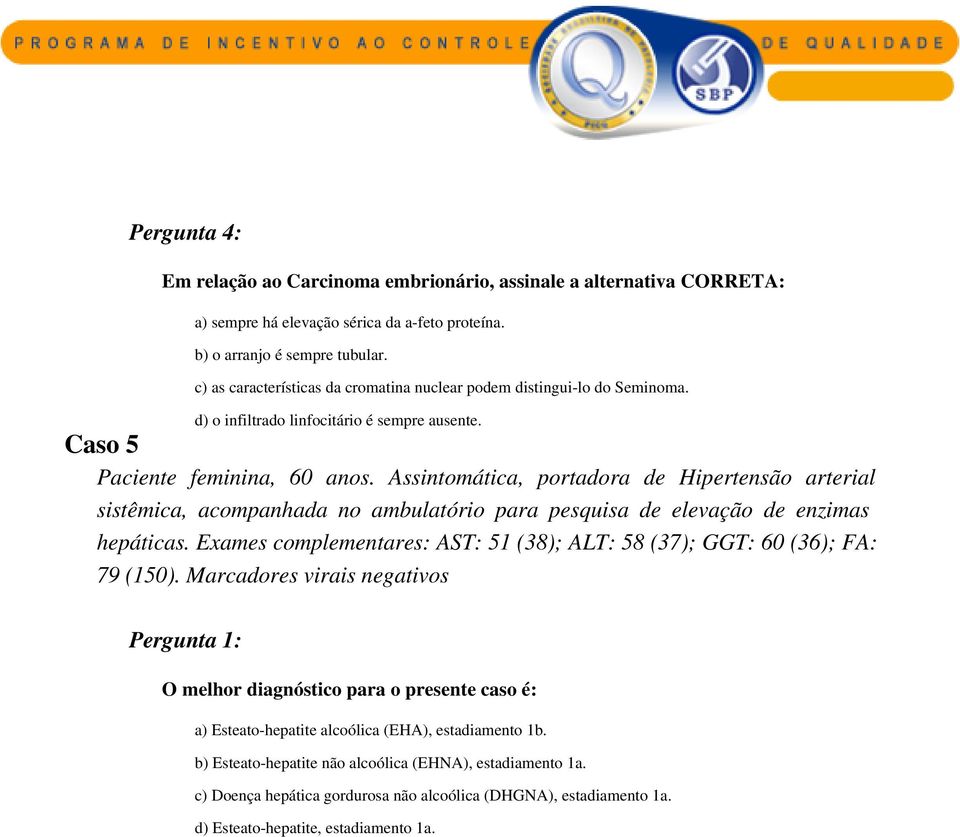 Assintomática, portadora de Hipertensão arterial sistêmica, acompanhada no ambulatório para pesquisa de elevação de enzimas hepáticas.