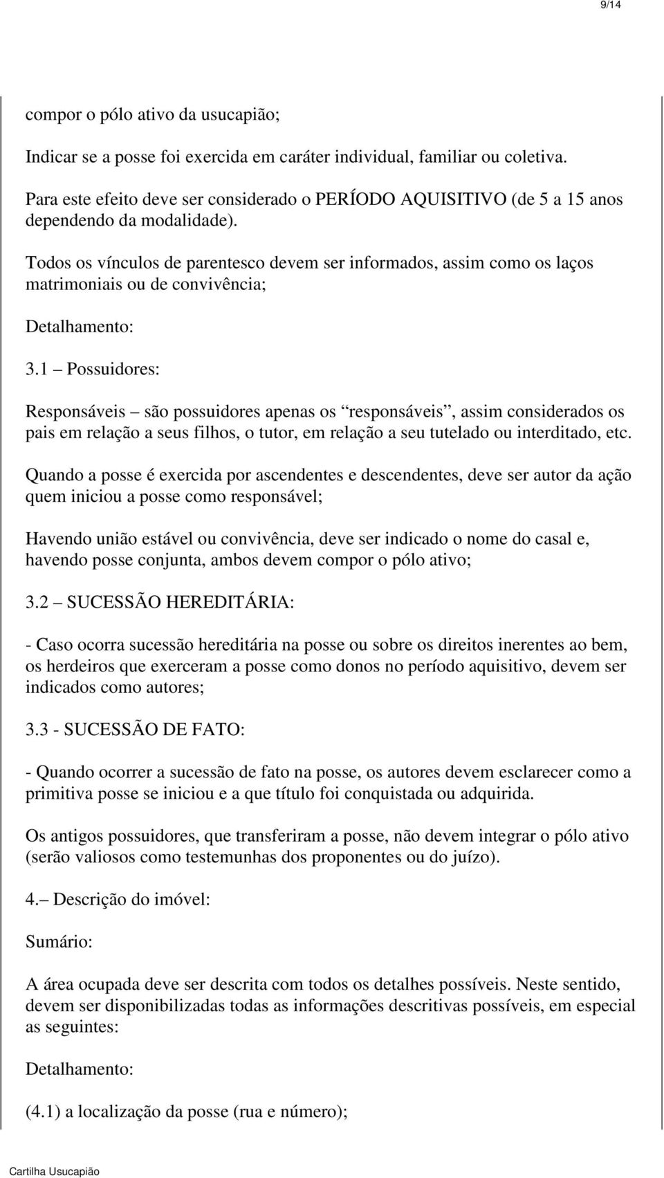 Todos os vínculos de parentesco devem ser informados, assim como os laços matrimoniais ou de convivência; Detalhamento: 3.