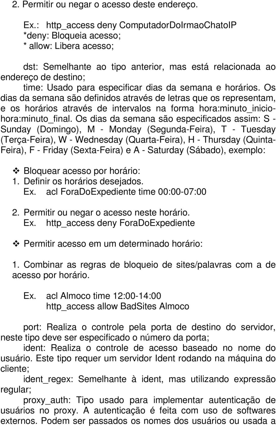 dias da semana e horários. Os dias da semana são definidos através de letras que os representam, e os horários através de intervalos na forma hora:minuto_iniciohora:minuto_final.