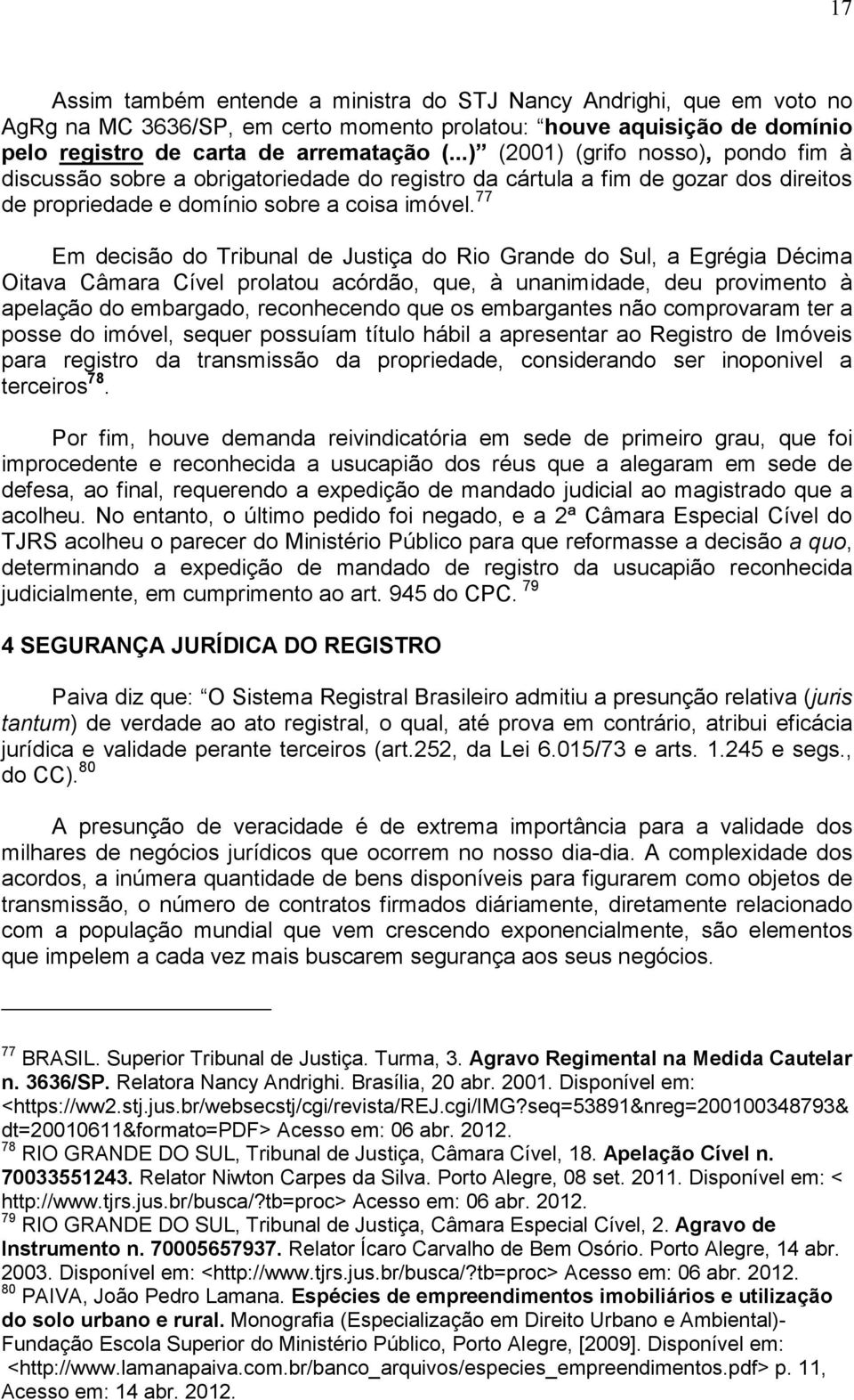 77 Em decisão do Tribunal de Justiça do Rio Grande do Sul, a Egrégia Décima Oitava Câmara Cível prolatou acórdão, que, à unanimidade, deu provimento à apelação do embargado, reconhecendo que os