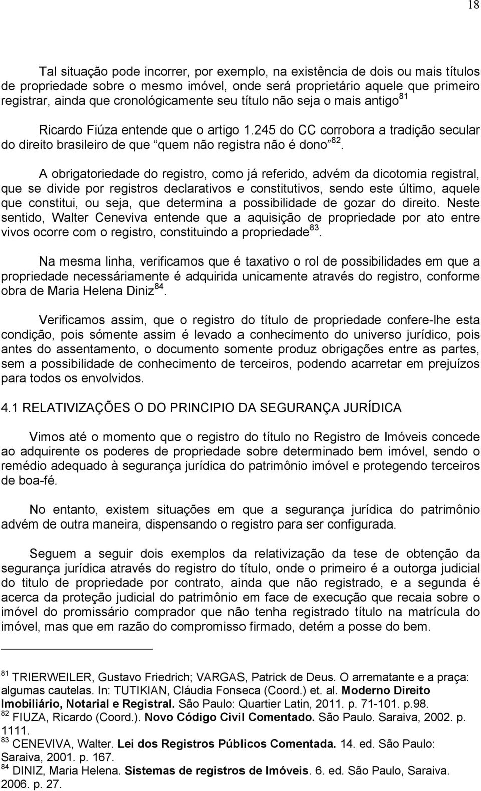 A obrigatoriedade do registro, como já referido, advém da dicotomia registral, que se divide por registros declarativos e constitutivos, sendo este último, aquele que constitui, ou seja, que