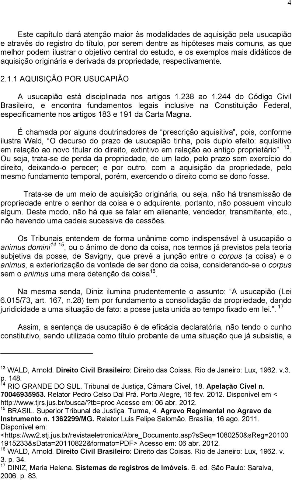 244 do Código Civil Brasileiro, e encontra fundamentos legais inclusive na Constituição Federal, especificamente nos artigos 183 e 191 da Carta Magna.