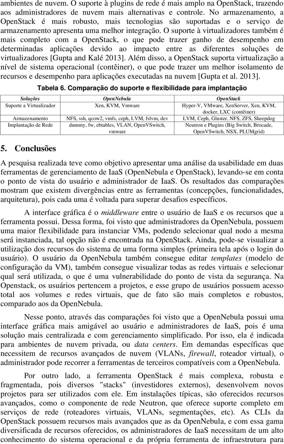 O suporte à virtualizadores também é mais completo com a OpenStack, o que pode trazer ganho de desempenho em determinadas aplicações devido ao impacto entre as diferentes soluções de virtualizadores