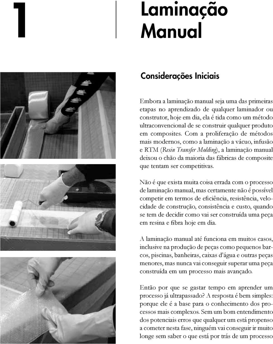 Com a proliferação de métodos mais modernos, como a laminação a vácuo, infusão e RTM (Resin Transfer Molding), a laminação manual deixou o chão da maioria das fábricas de composite que tentam ser