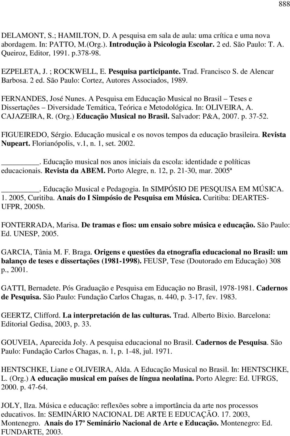 A Pesquisa em Educação Musical no Brasil Teses e Dissertações Diversidade Temática, Teórica e Metodológica. In: OLIVEIRA, A. CAJAZEIRA, R. (Org.) Educação Musical no Brasil. Salvador: P&A, 2007. p.