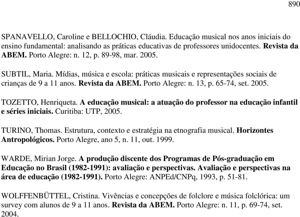 A educação musical: a atuação do professor na educação infantil e séries iniciais. Curitiba: UTP, 2005. TURINO, Thomas. Estrutura, contexto e estratégia na etnografia musical.