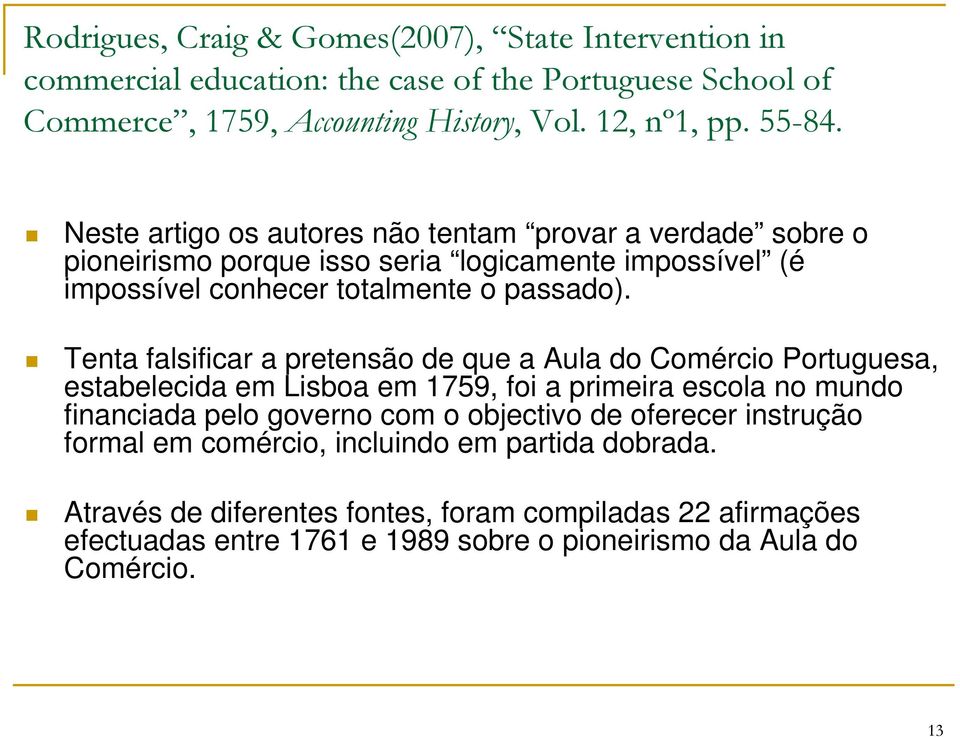 Tenta falsificar a pretensão de que a Aula do Comércio Portuguesa, estabelecida em Lisboa em 1759, foi a primeira escola no mundo financiada pelo governo com o objectivo de