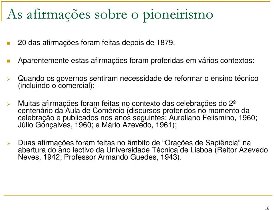 afirmações foram feitas no contexto das celebrações do 2º centenário da Aula de Comércio (discursos proferidos no momento da celebração e publicados nos anos seguintes: