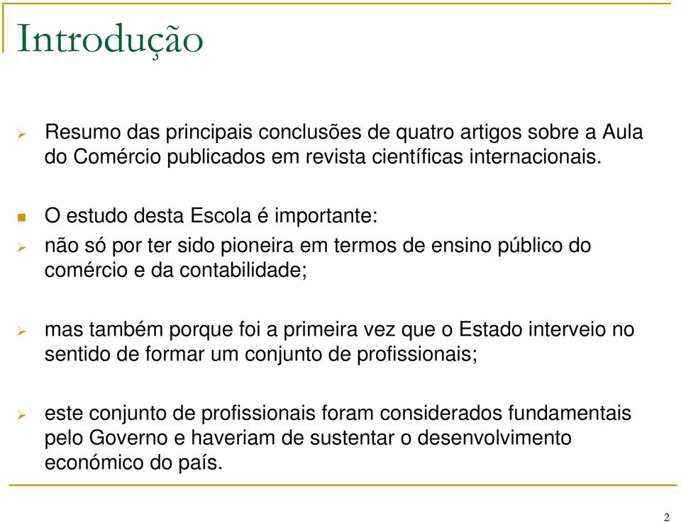 O estudo desta Escola é importante: não só por ter sido pioneira em termos de ensino público do comércio e da contabilidade;