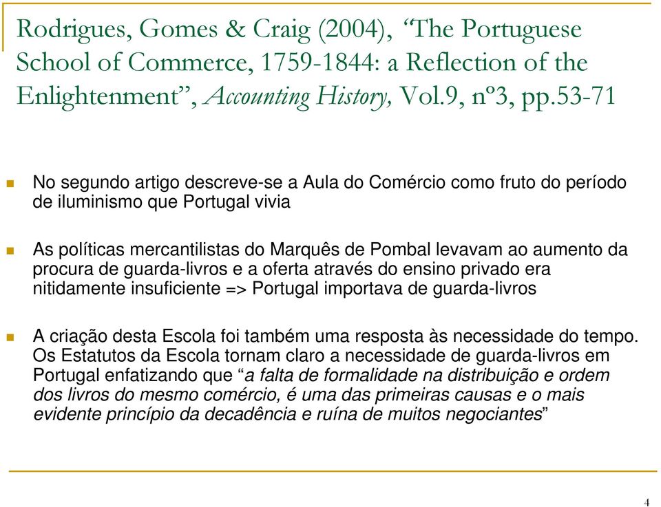 guarda-livros e a oferta através do ensino privado era nitidamente insuficiente => Portugal importava de guarda-livros A criação desta Escola foi também uma resposta às necessidade do tempo.