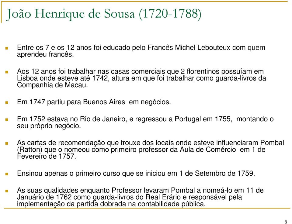 Em 1747 partiu para Buenos Aires em negócios. Em 1752 estava no Rio de Janeiro, e regressou a Portugal em 1755, montando o seu próprio negócio.
