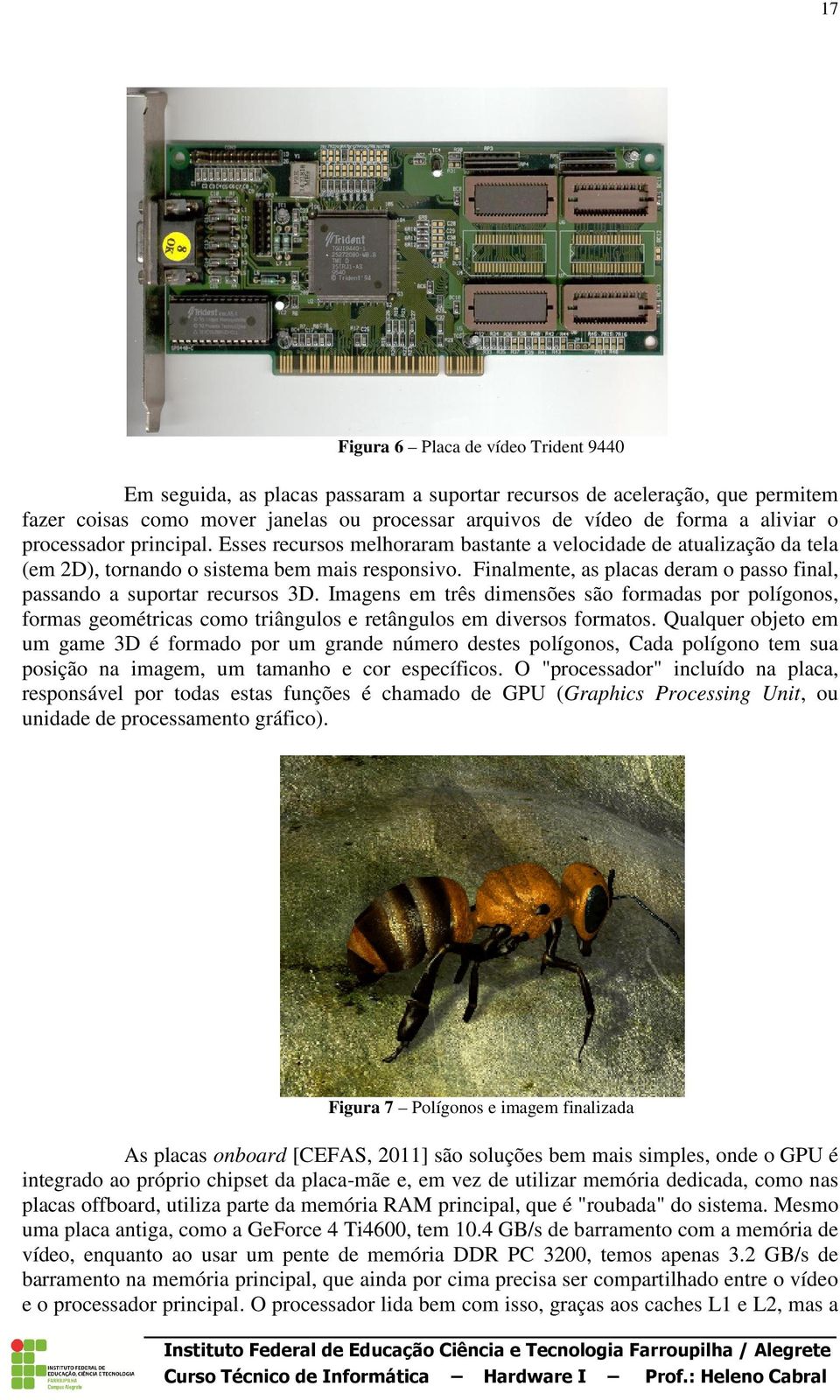 Finalmente, as placas deram o passo final, passando a suportar recursos 3D. Imagens em três dimensões são formadas por polígonos, formas geométricas como triângulos e retângulos em diversos formatos.