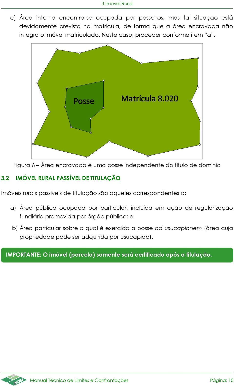 2 IMÓVEL RURAL PASSÍVEL DE TITULAÇÃO Imóveis rurais passíveis de titulação são aqueles correspondentes a: a) Área pública ocupada por particular, incluída em ação de regularização fundiária