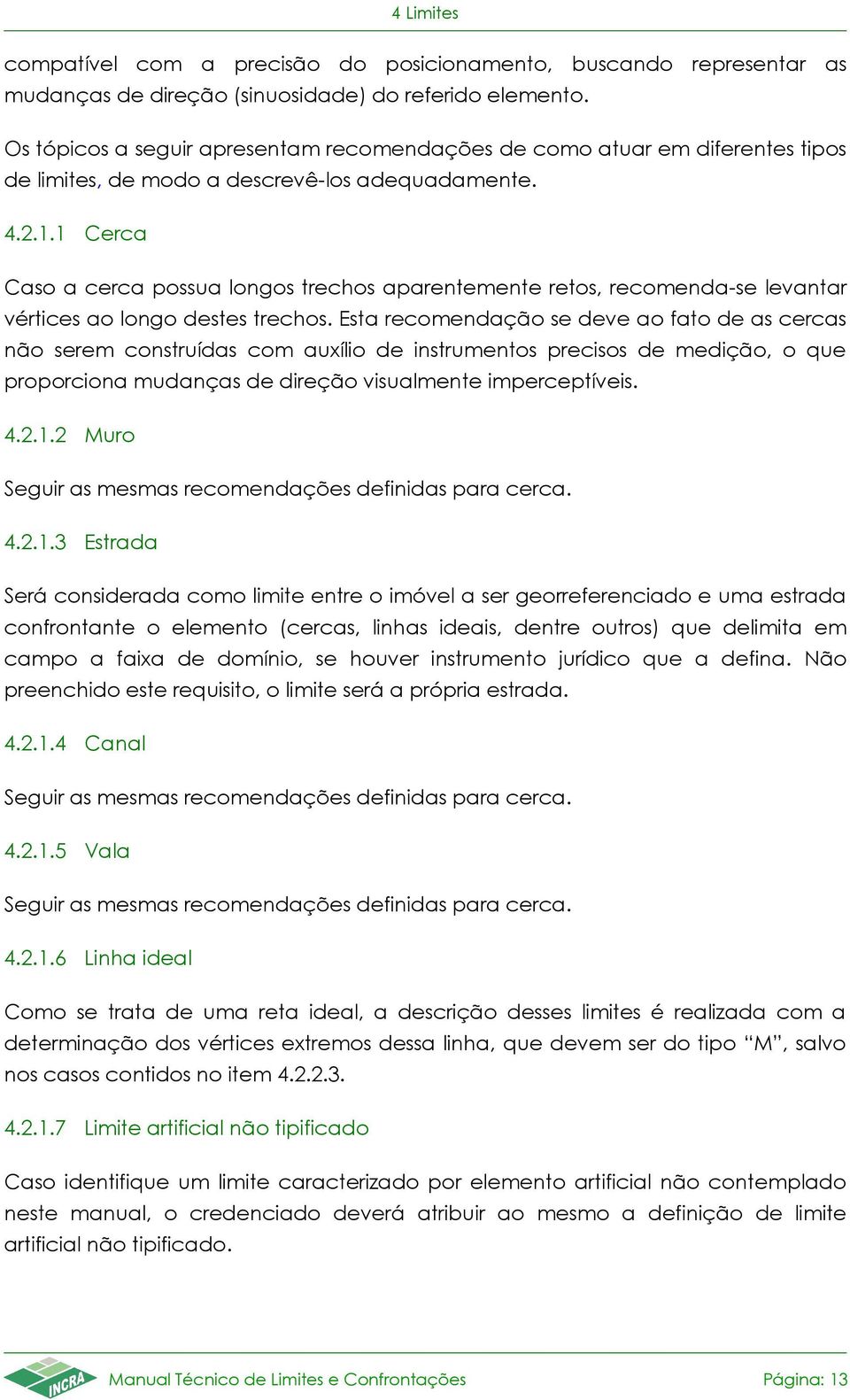 1 Cerca Caso a cerca possua longos trechos aparentemente retos, recomenda-se levantar vértices ao longo destes trechos.