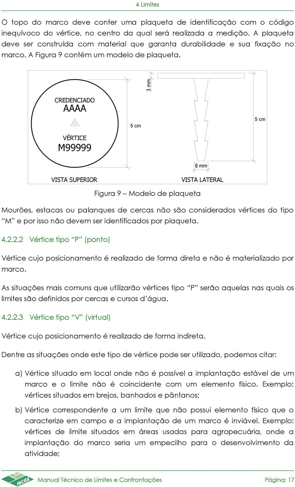 3 mm CREDENCIADO AAAA VÉRTICE M99999 5 cm 5 cm 8 mm VISTA SUPERIOR VISTA LATERAL Figura 9 Modelo de plaqueta Mourões, estacas ou palanques de cercas não são considerados vértices do tipo M e por isso