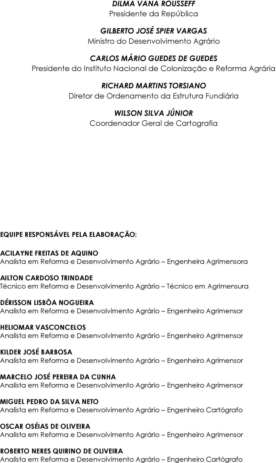 Analista em Reforma e Desenvolvimento Agrário Engenheira Agrimensora AILTON CARDOSO TRINDADE Técnico em Reforma e Desenvolvimento Agrário Técnico em Agrimensura DÉRISSON LISBÔA NOGUEIRA Analista em