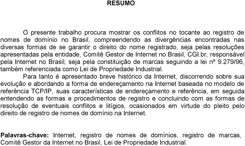 br, responsável pela Internet no Brasil, seja pela constituição de marcas seguindo a lei nº 9.279/96, também referenciada como Lei de Propriedade Industrial.
