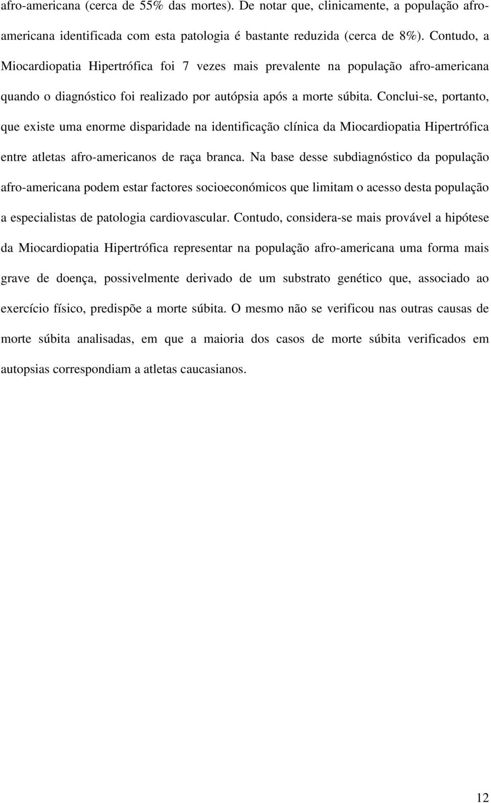 Conclui-se, portanto, que existe uma enorme disparidade na identificação clínica da Miocardiopatia Hipertrófica entre atletas afro-americanos de raça branca.