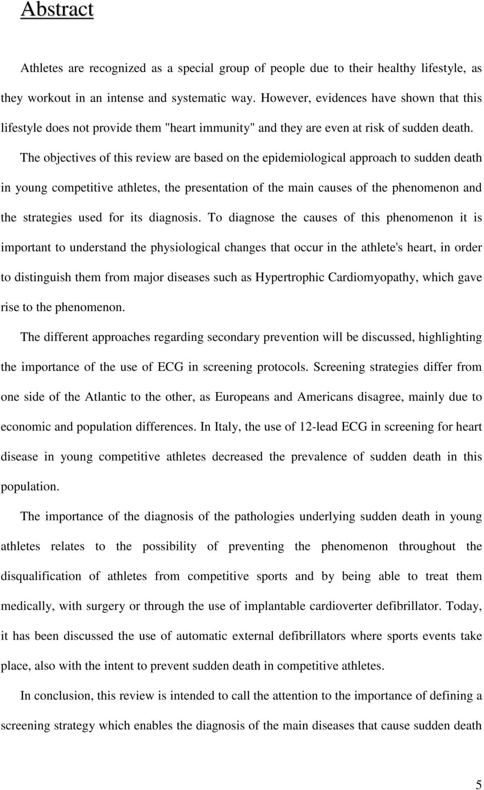 The objectives of this review are based on the epidemiological approach to sudden death in young competitive athletes, the presentation of the main causes of the phenomenon and the strategies used