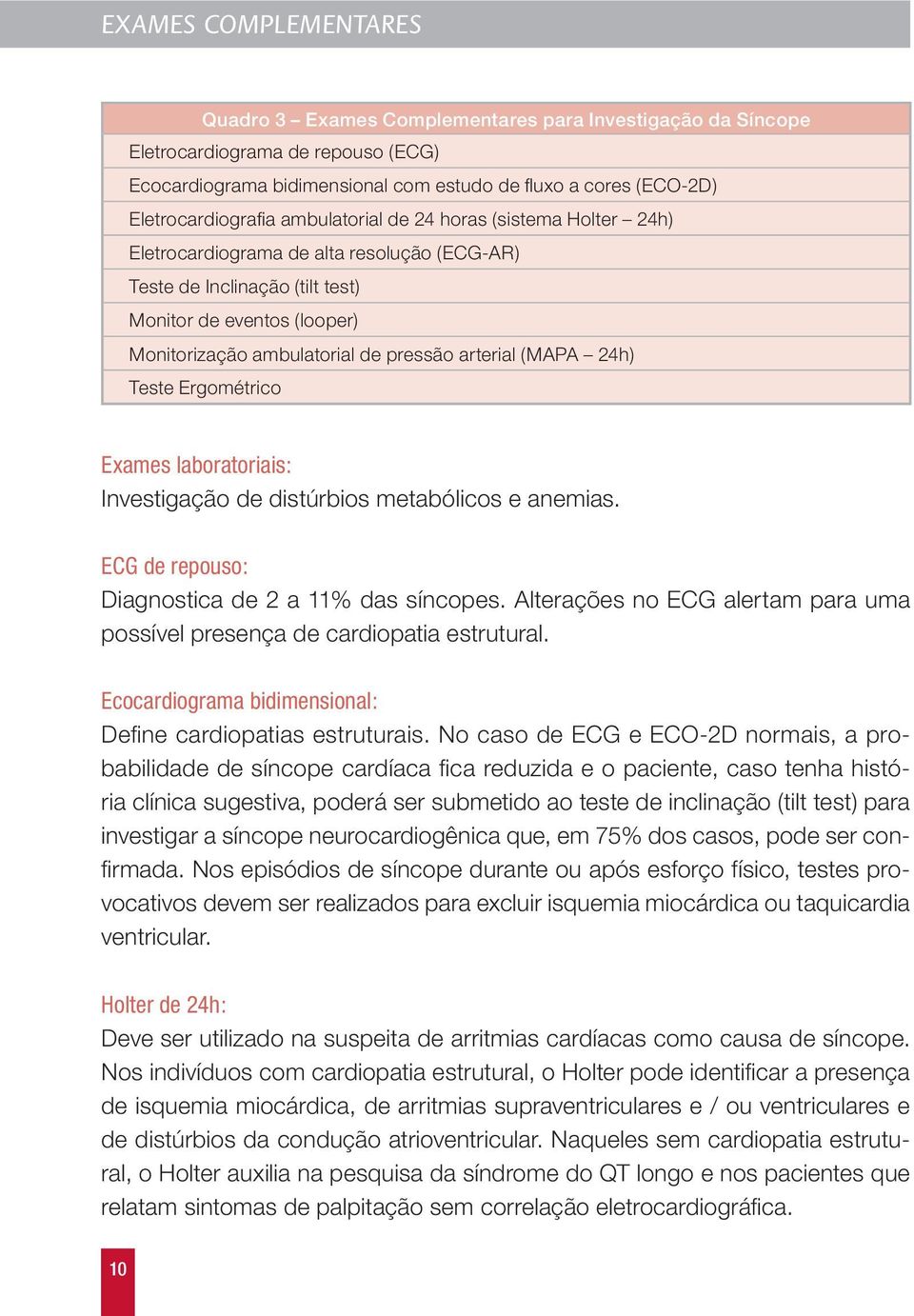 pressão arterial (MAPA 24h) Teste Ergométrico Exames laboratoriais: Investigação de distúrbios metabólicos e anemias. ECG de repouso: Diagnostica de 2 a 11% das síncopes.