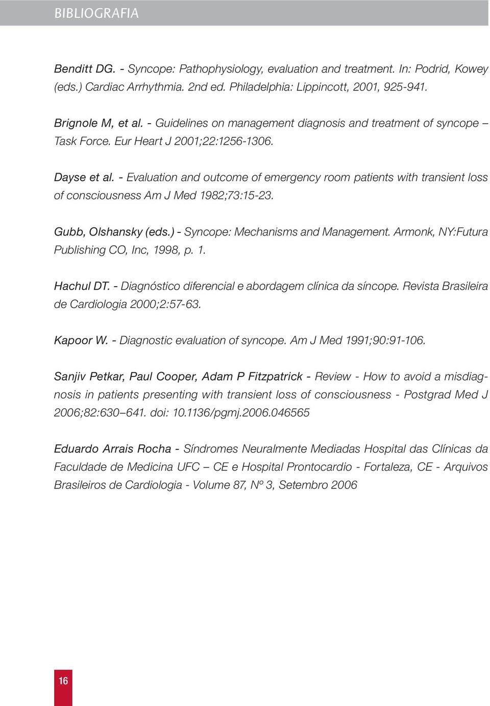 - Evaluation and outcome of emergency room patients with transient loss of consciousness Am J Med 1982;73:15-23. Gubb, Olshansky (eds.) - Syncope: Mechanisms and Management.