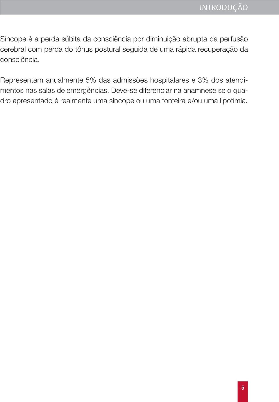 Representam anualmente 5% das admissões hospitalares e 3% dos atendimentos nas salas de