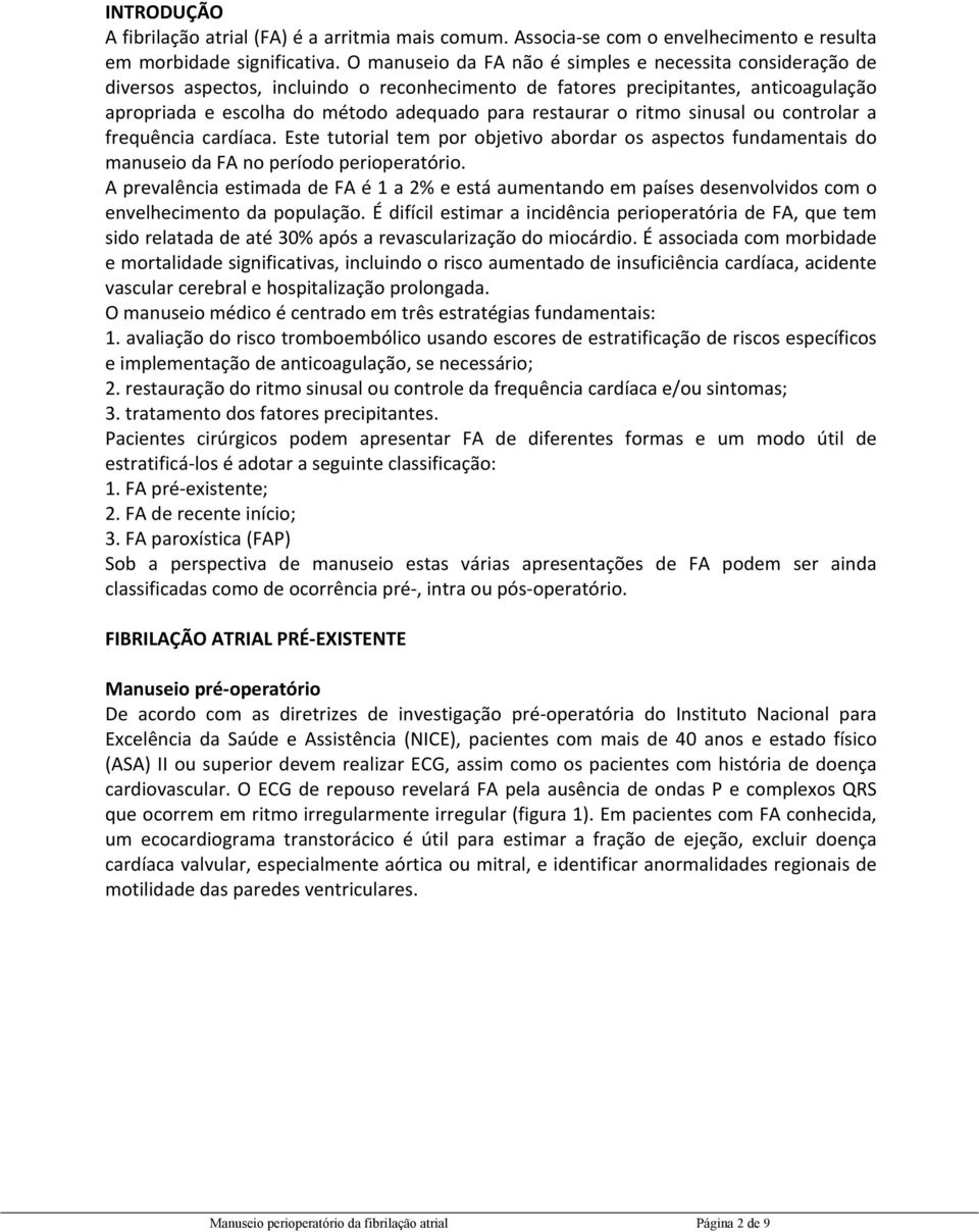 restaurar o ritmo sinusal ou controlar a frequência cardíaca. Este tutorial tem por objetivo abordar os aspectos fundamentais do manuseio da FA no período perioperatório.