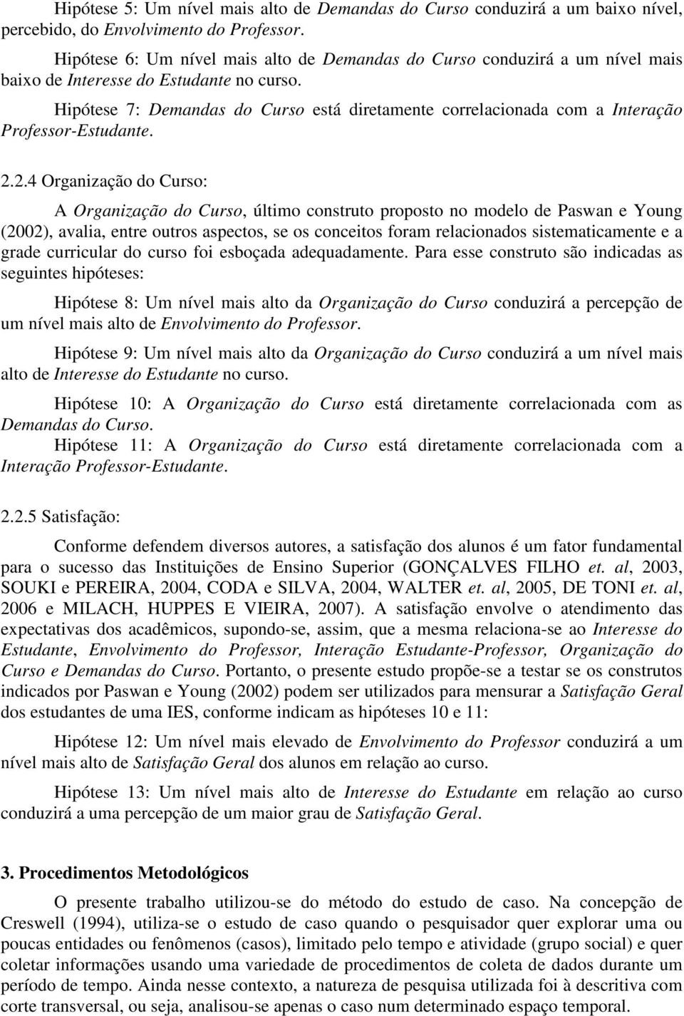 Hipótese 7: Demandas do Curso está diretamente correlacionada com a Interação Professor-Estudante. 2.