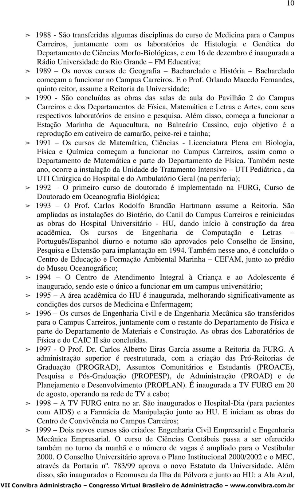 Orlando Macedo Fernandes, quinto reitor, assume a Reitoria da Universidade; 1990 - São concluídas as obras das salas de aula do Pavilhão 2 do Campus Carreiros e dos Departamentos de Física,