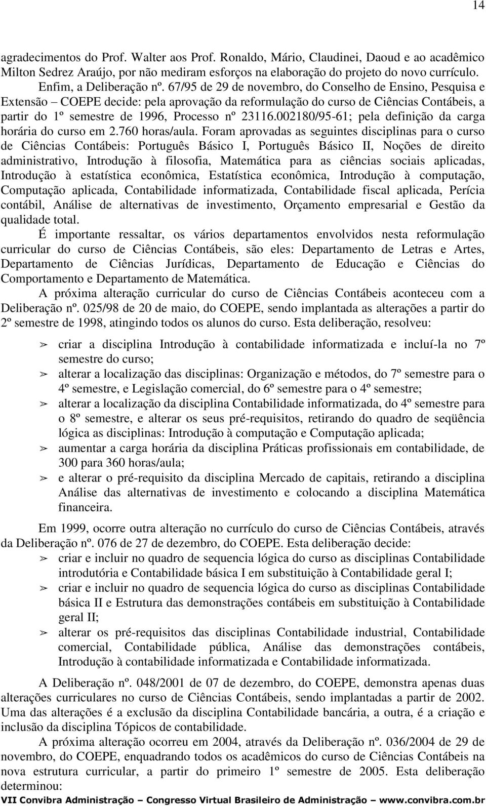 67/95 de 29 de novembro, do Conselho de Ensino, Pesquisa e Extensão COEPE decide: pela aprovação da reformulação do curso de Ciências Contábeis, a partir do 1º semestre de 1996, Processo nº 23116.