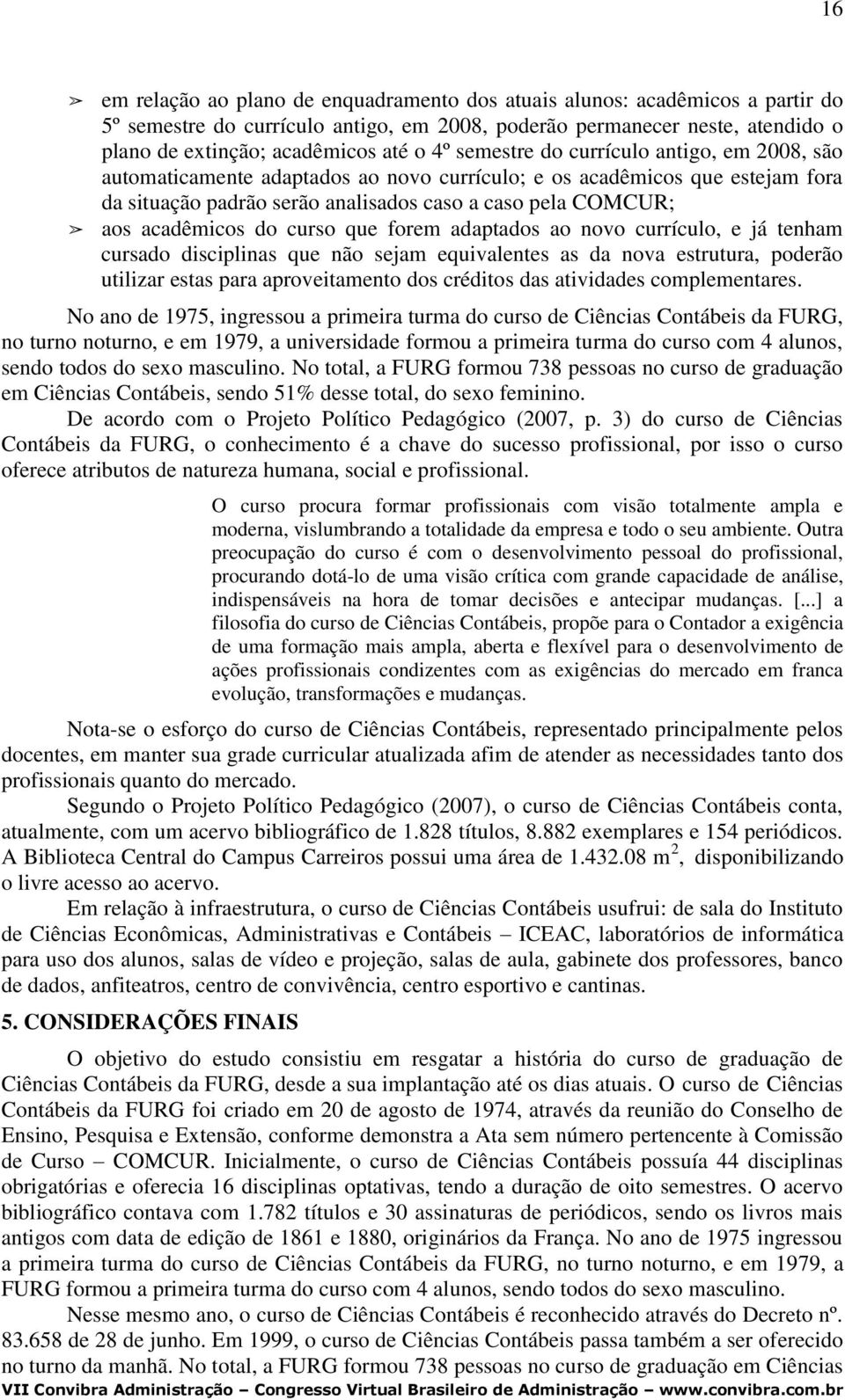 curso que forem adaptados ao novo currículo, e já tenham cursado disciplinas que não sejam equivalentes as da nova estrutura, poderão utilizar estas para aproveitamento dos créditos das atividades