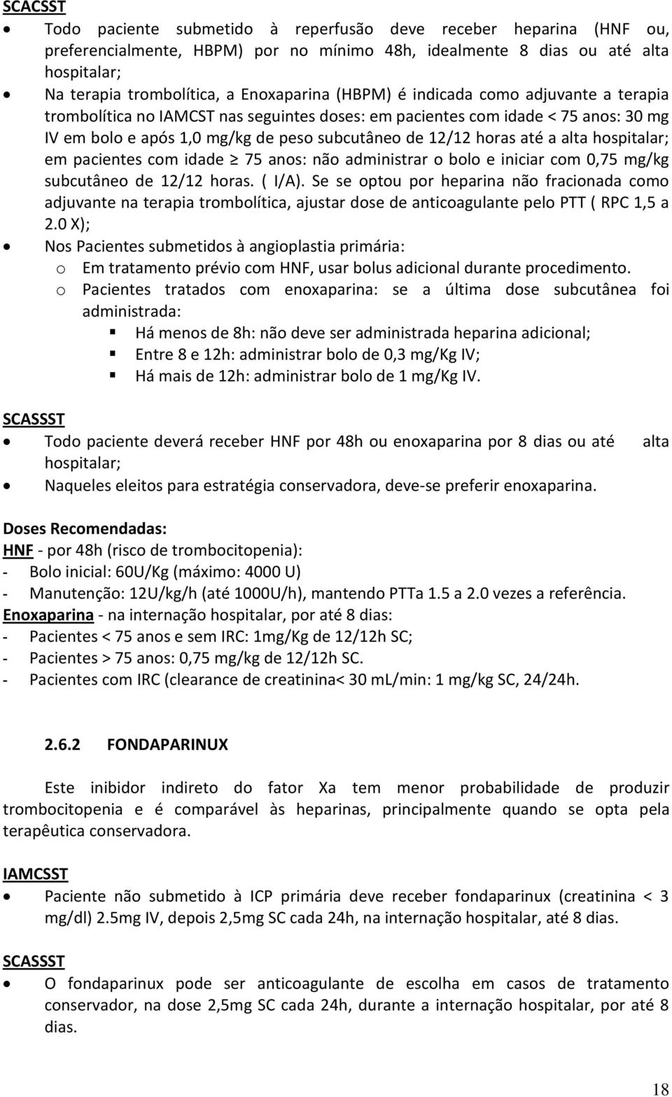 horas até a alta hospitalar; em pacientes com idade 75 anos: não administrar o bolo e iniciar com 0,75 mg/kg subcutâneo de 12/12 horas. ( I/A).