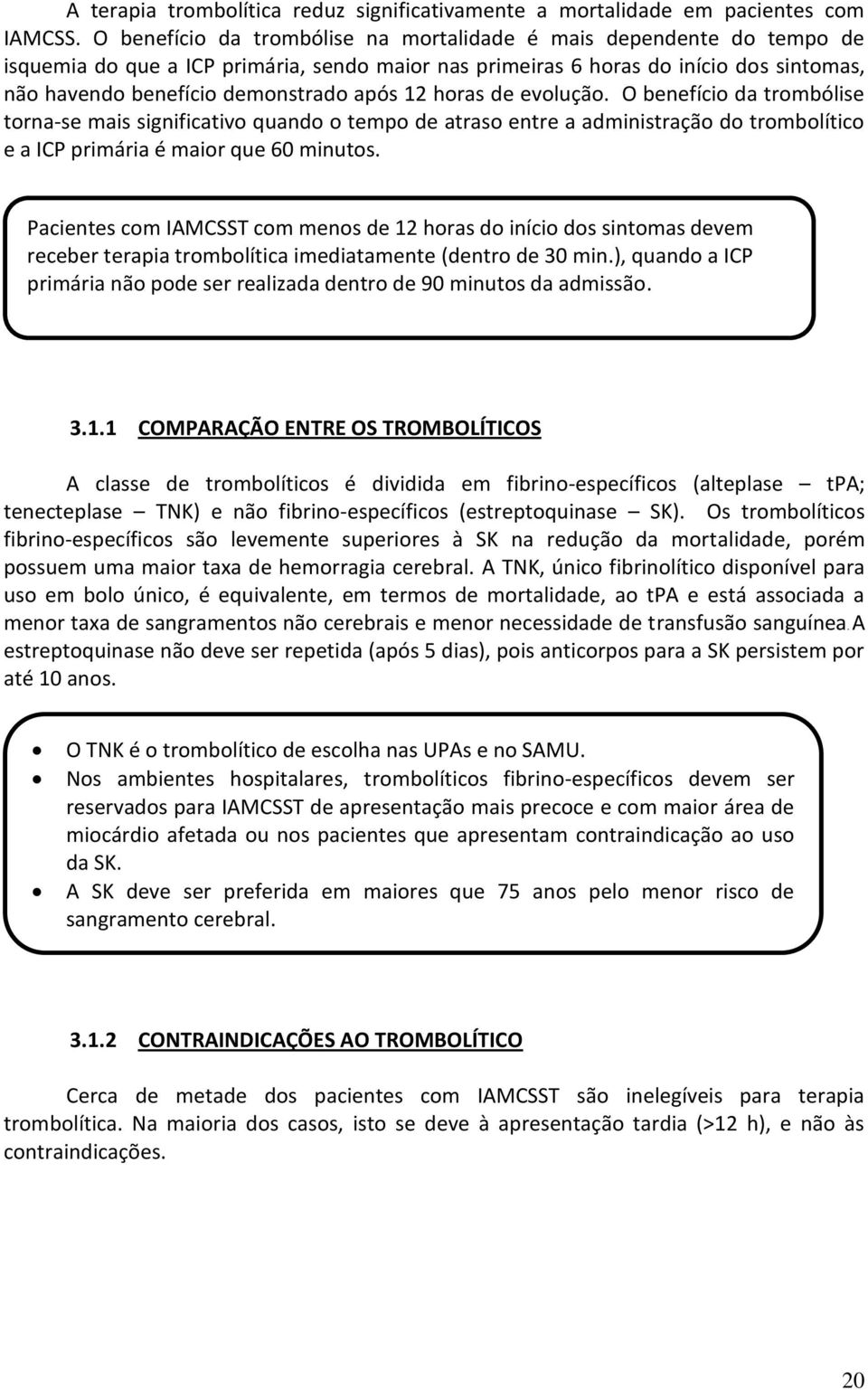 12 horas de evolução. O benefício da trombólise torna-se mais significativo quando o tempo de atraso entre a administração do trombolítico e a ICP primária é maior que 60 minutos.